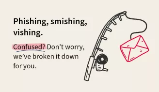 Phishing, smishing, vishing. Confused? Don't worry, we've broken it down for you.